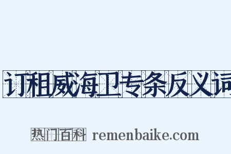 订租威海卫专条反义词是什么意思的图片